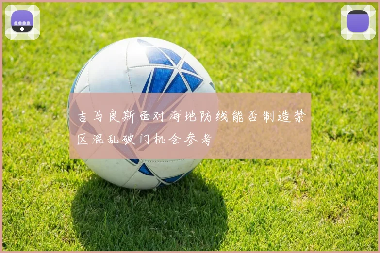 吉马良斯面对海地防线能否制造禁区混乱破门机会参考