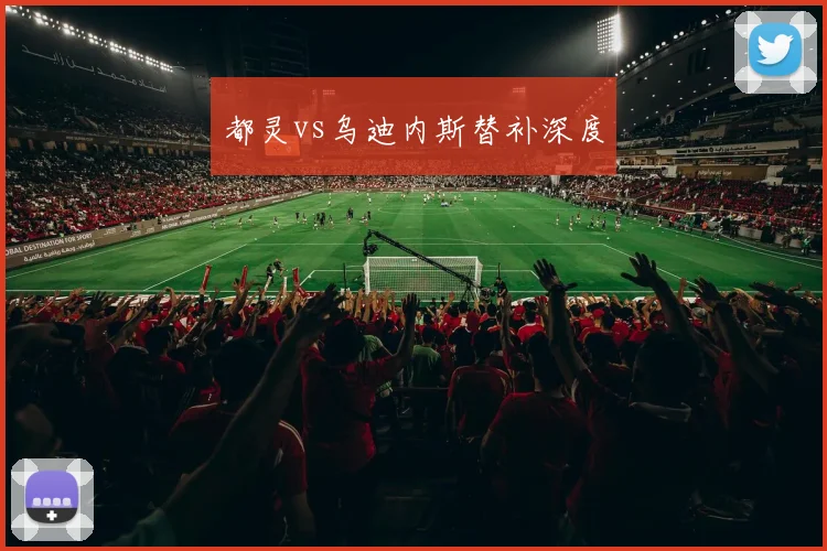 都灵vs乌迪内斯替补深度