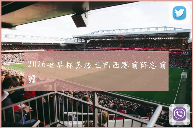 2026世界杯苏格兰巴西赛前阵容前瞻