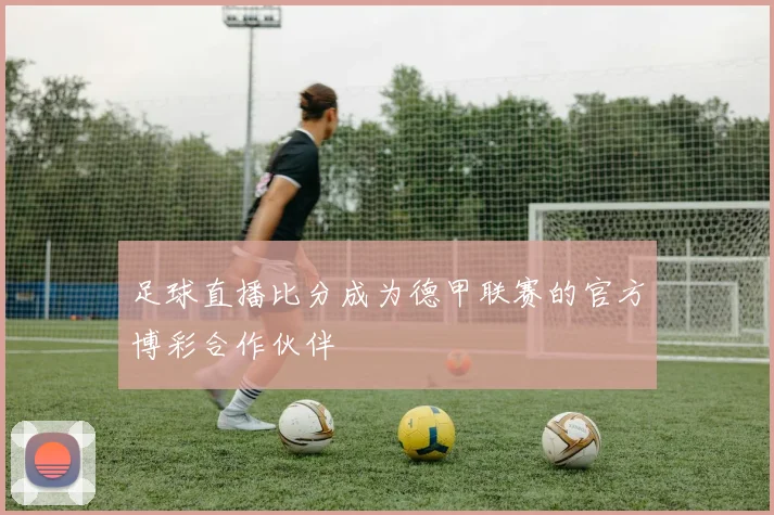 足球直播比分成为德甲联赛的官方博彩合作伙伴