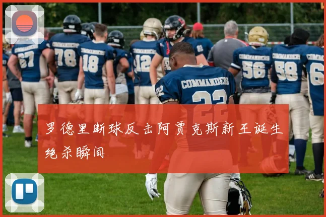罗德里断球反击阿贾克斯新王诞生绝杀瞬间